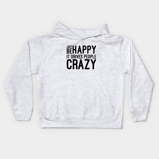 Just Be Happy It Drives People Crazy - Funny Sayings Kids Hoodie by Textee Store